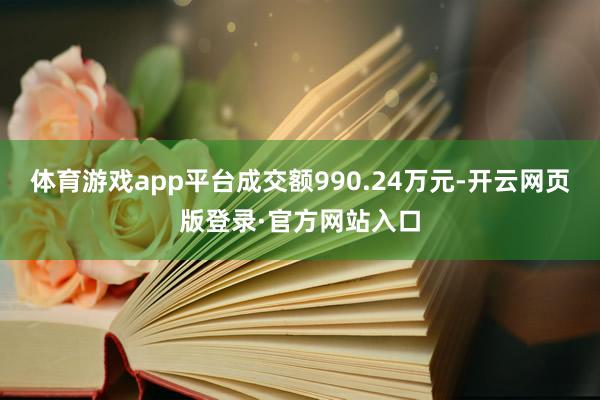 体育游戏app平台成交额990.24万元-开云网页版登录·官方网站入口